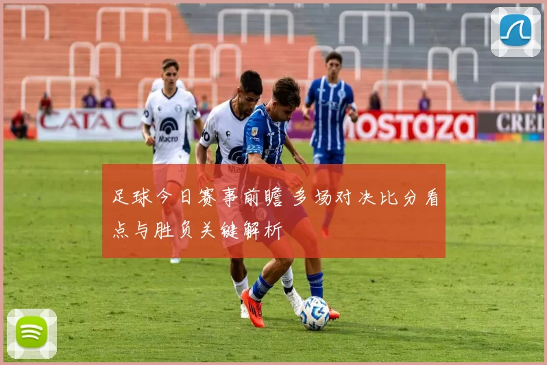 足球今日赛事前瞻 多场对决比分看点与胜负关键解析