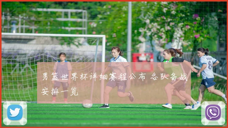 男篮世界杯详细赛程公布 各队备战安排一览