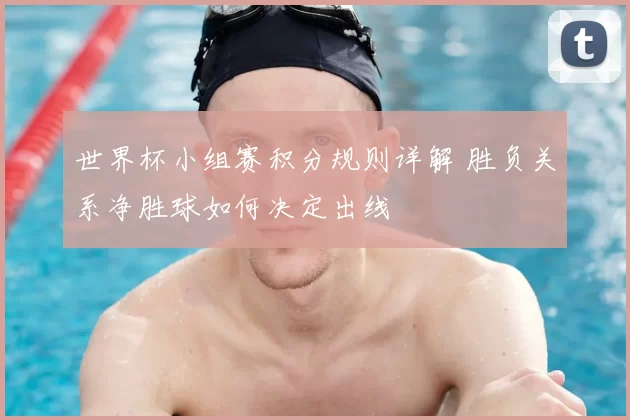 世界杯小组赛积分规则详解 胜负关系净胜球如何决定出线